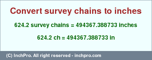 Result converting 624.2 survey chains to inches = 494367.388733 inches