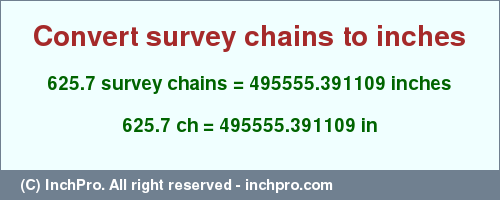 Result converting 625.7 survey chains to inches = 495555.391109 inches