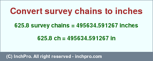 Result converting 625.8 survey chains to inches = 495634.591267 inches