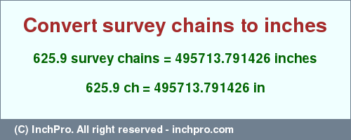 Result converting 625.9 survey chains to inches = 495713.791426 inches