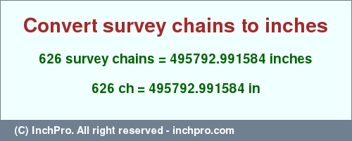 Result converting 626 survey chains to inches = 495792.991584 inches