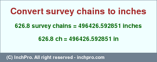 Result converting 626.8 survey chains to inches = 496426.592851 inches