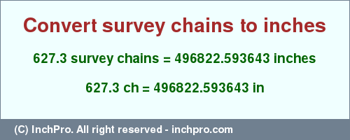 Result converting 627.3 survey chains to inches = 496822.593643 inches