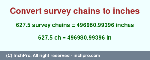 Result converting 627.5 survey chains to inches = 496980.99396 inches