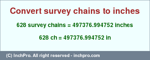 Result converting 628 survey chains to inches = 497376.994752 inches