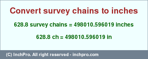 Result converting 628.8 survey chains to inches = 498010.596019 inches