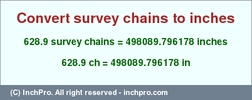 Result converting 628.9 survey chains to inches = 498089.796178 inches