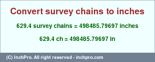 Result converting 629.4 survey chains to inches = 498485.79697 inches
