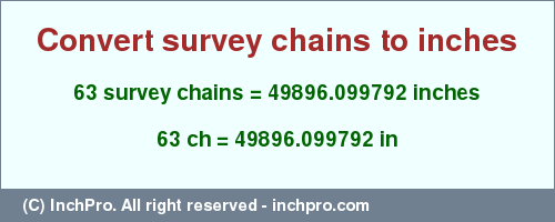 Result converting 63 survey chains to inches = 49896.099792 inches