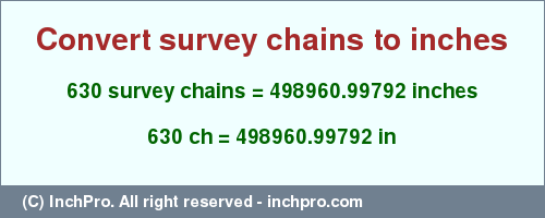 Result converting 630 survey chains to inches = 498960.99792 inches