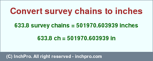 Result converting 633.8 survey chains to inches = 501970.603939 inches