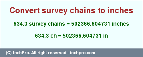 Result converting 634.3 survey chains to inches = 502366.604731 inches