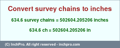 Result converting 634.6 survey chains to inches = 502604.205206 inches