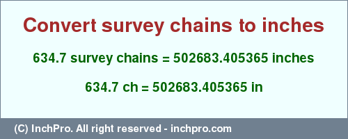Result converting 634.7 survey chains to inches = 502683.405365 inches