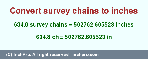 Result converting 634.8 survey chains to inches = 502762.605523 inches