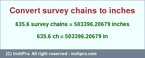 Result converting 635.6 survey chains to inches = 503396.20679 inches