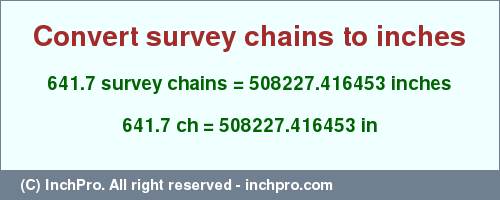 Result converting 641.7 survey chains to inches = 508227.416453 inches
