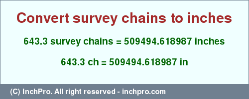 Result converting 643.3 survey chains to inches = 509494.618987 inches
