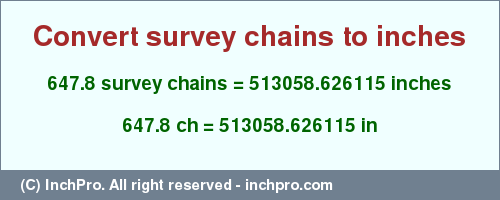 Result converting 647.8 survey chains to inches = 513058.626115 inches