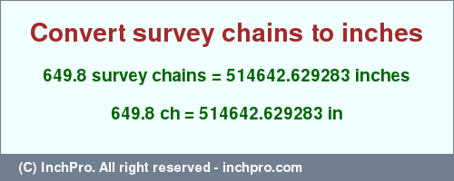 Result converting 649.8 survey chains to inches = 514642.629283 inches