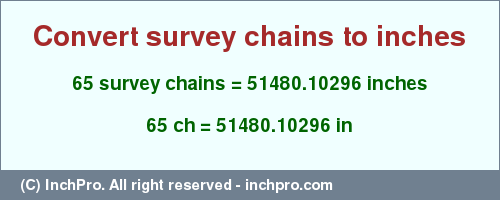 Result converting 65 survey chains to inches = 51480.10296 inches