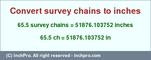Result converting 65.5 survey chains to inches = 51876.103752 inches