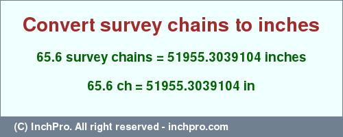 Result converting 65.6 survey chains to inches = 51955.3039104 inches