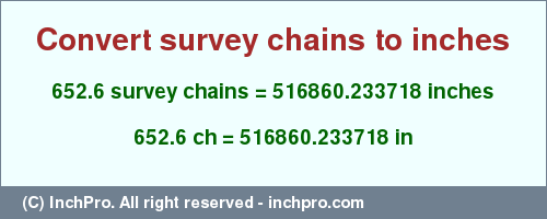 Result converting 652.6 survey chains to inches = 516860.233718 inches