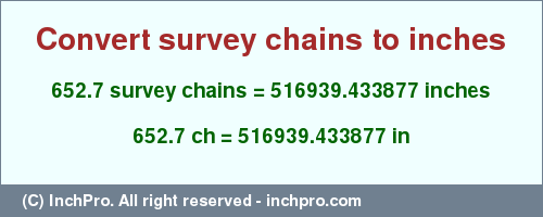 Result converting 652.7 survey chains to inches = 516939.433877 inches