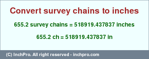 Result converting 655.2 survey chains to inches = 518919.437837 inches