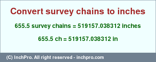 Result converting 655.5 survey chains to inches = 519157.038312 inches