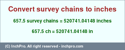Result converting 657.5 survey chains to inches = 520741.04148 inches