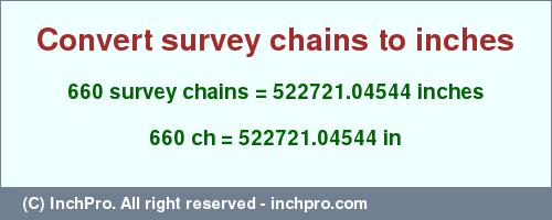 Result converting 660 survey chains to inches = 522721.04544 inches