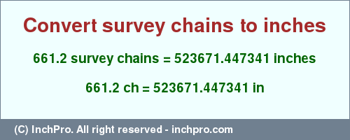 Result converting 661.2 survey chains to inches = 523671.447341 inches