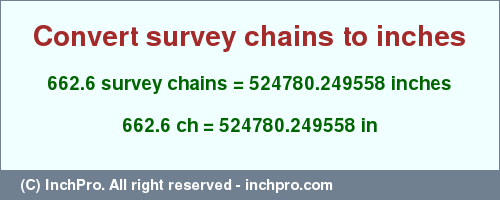 Result converting 662.6 survey chains to inches = 524780.249558 inches
