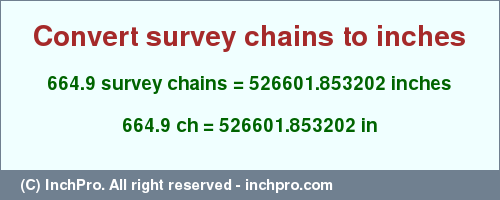 Result converting 664.9 survey chains to inches = 526601.853202 inches