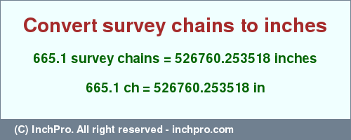 Result converting 665.1 survey chains to inches = 526760.253518 inches