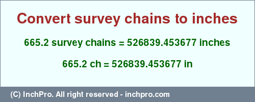 Result converting 665.2 survey chains to inches = 526839.453677 inches