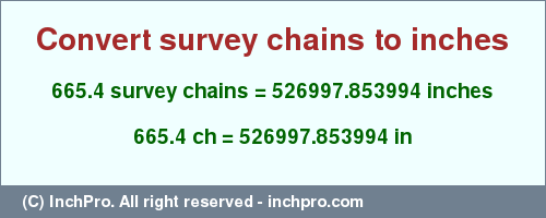 Result converting 665.4 survey chains to inches = 526997.853994 inches