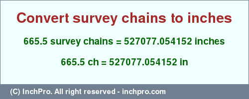 Result converting 665.5 survey chains to inches = 527077.054152 inches