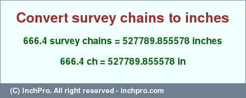 Result converting 666.4 survey chains to inches = 527789.855578 inches