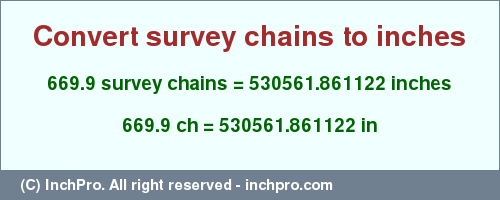Result converting 669.9 survey chains to inches = 530561.861122 inches