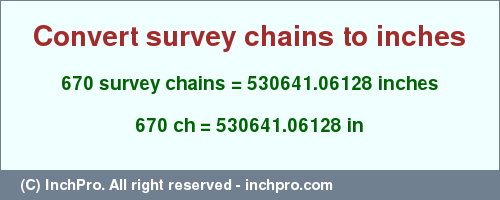 Result converting 670 survey chains to inches = 530641.06128 inches