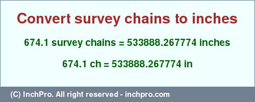 Result converting 674.1 survey chains to inches = 533888.267774 inches