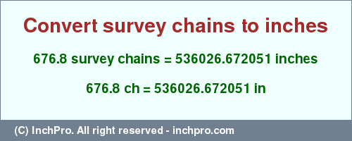 Result converting 676.8 survey chains to inches = 536026.672051 inches