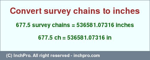 Result converting 677.5 survey chains to inches = 536581.07316 inches