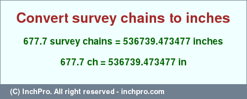 Result converting 677.7 survey chains to inches = 536739.473477 inches