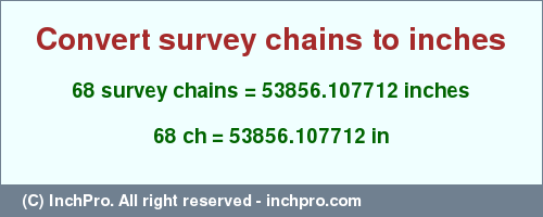 Result converting 68 survey chains to inches = 53856.107712 inches