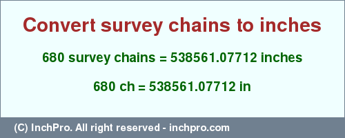 Result converting 680 survey chains to inches = 538561.07712 inches