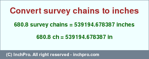 Result converting 680.8 survey chains to inches = 539194.678387 inches